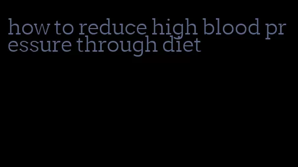 how to reduce high blood pressure through diet