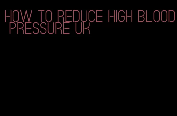 how to reduce high blood pressure uk