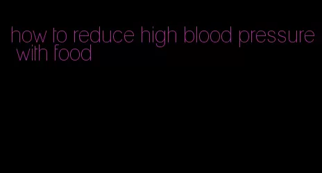 how to reduce high blood pressure with food