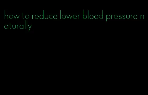 how to reduce lower blood pressure naturally