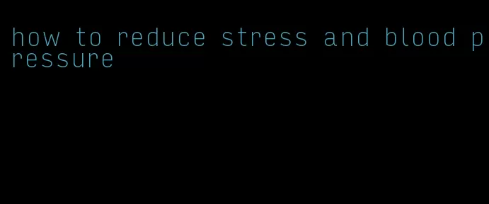 how to reduce stress and blood pressure