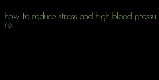 how to reduce stress and high blood pressure