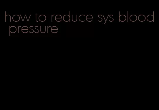 how to reduce sys blood pressure