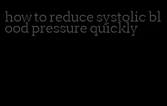 how to reduce systolic blood pressure quickly