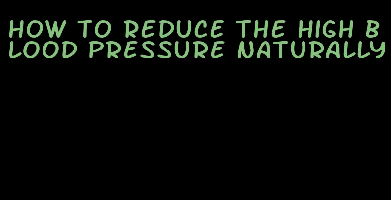 how to reduce the high blood pressure naturally