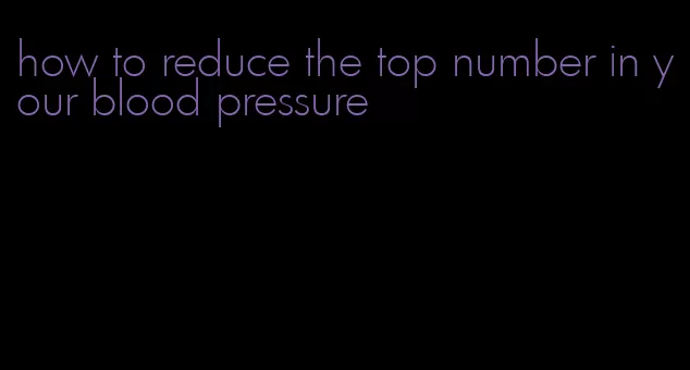 how to reduce the top number in your blood pressure