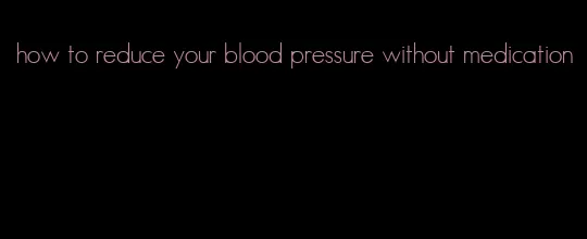 how to reduce your blood pressure without medication