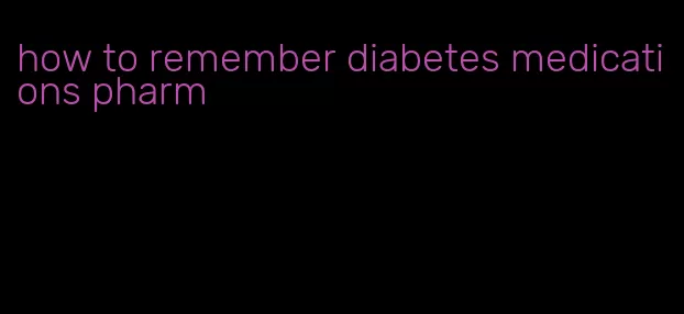 how to remember diabetes medications pharm