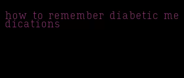 how to remember diabetic medications