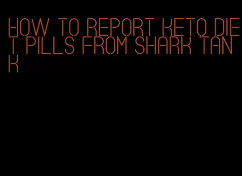 how to report keto diet pills from shark tank