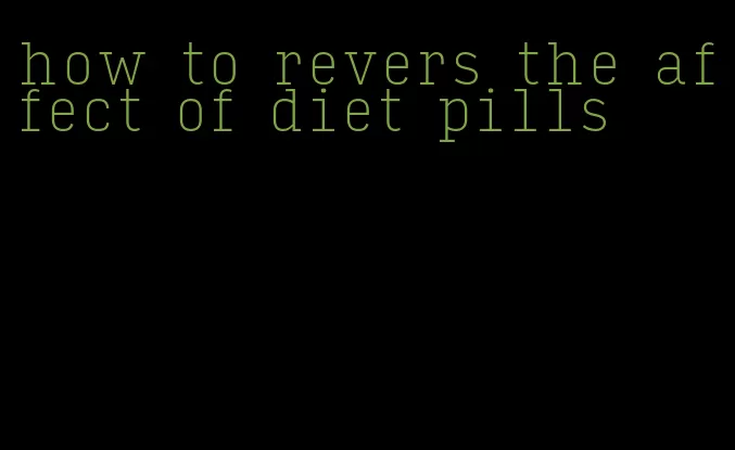 how to revers the affect of diet pills