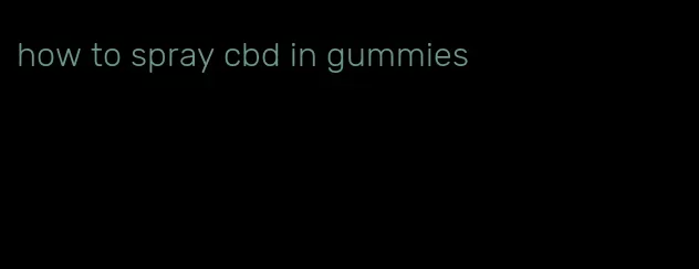 how to spray cbd in gummies