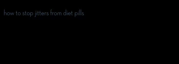 how to stop jitters from diet pills