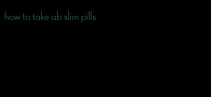 how to take ab slim pills