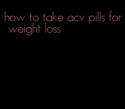 how to take acv pills for weight loss