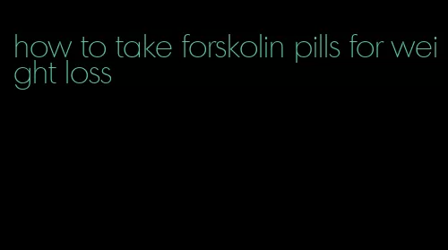 how to take forskolin pills for weight loss