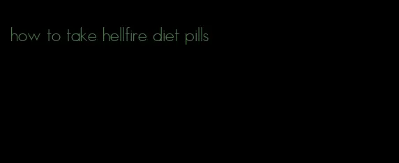 how to take hellfire diet pills