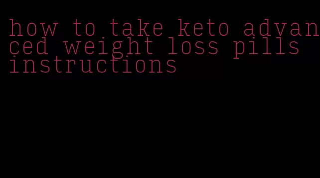 how to take keto advanced weight loss pills instructions