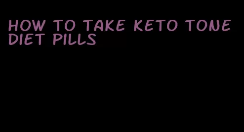 how to take keto tone diet pills