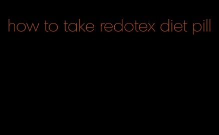 how to take redotex diet pill