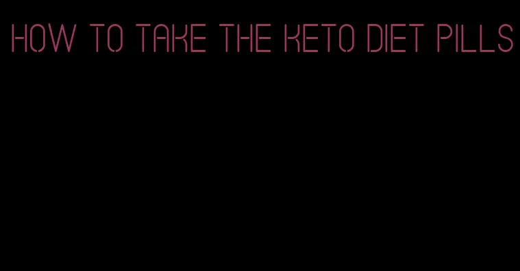 how to take the keto diet pills