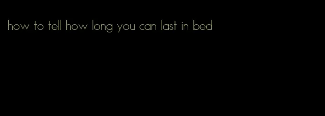 how to tell how long you can last in bed