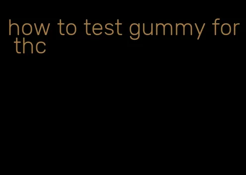 how to test gummy for thc