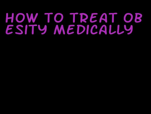 how to treat obesity medically