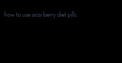 how to use acai berry diet pills