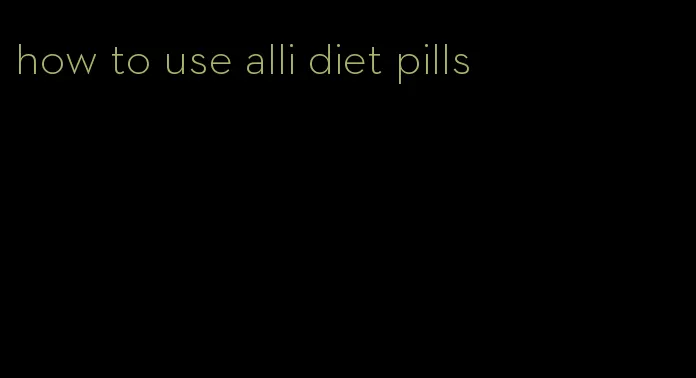 how to use alli diet pills