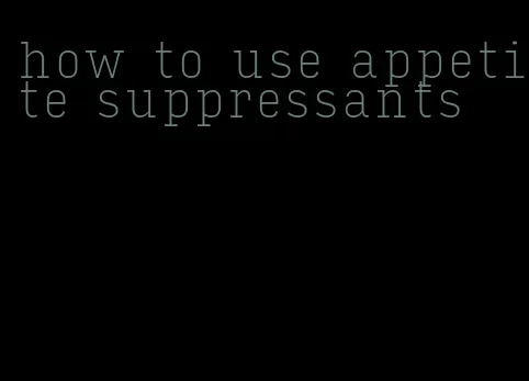 how to use appetite suppressants