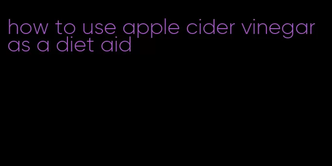 how to use apple cider vinegar as a diet aid