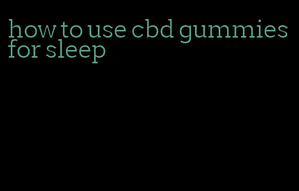 how to use cbd gummies for sleep