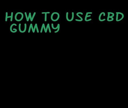 how to use cbd gummy