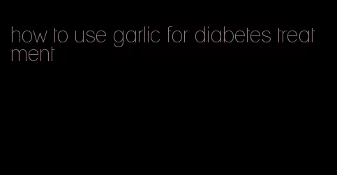 how to use garlic for diabetes treatment