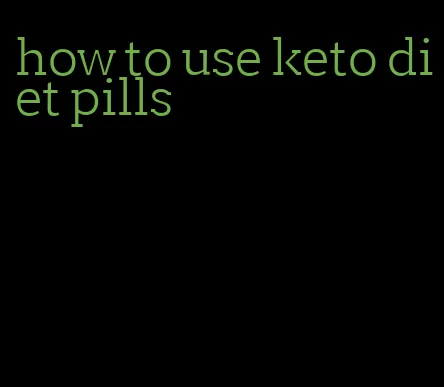 how to use keto diet pills