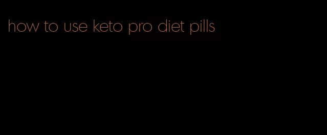 how to use keto pro diet pills