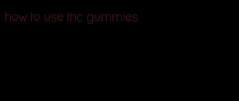 how to use thc gummies