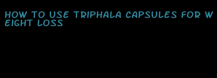 how to use triphala capsules for weight loss