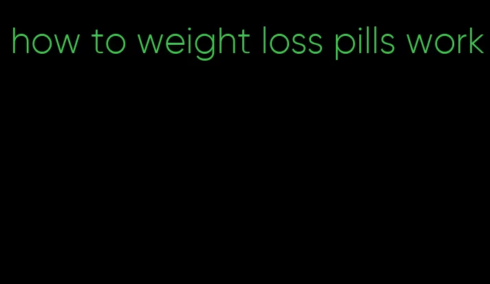 how to weight loss pills work