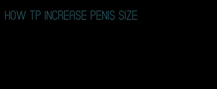 how tp increase penis size