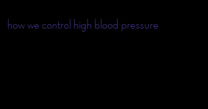 how we control high blood pressure