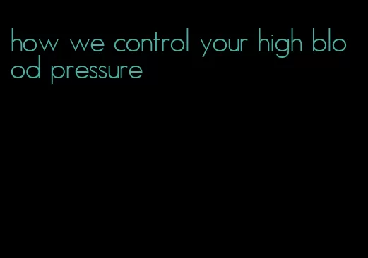 how we control your high blood pressure