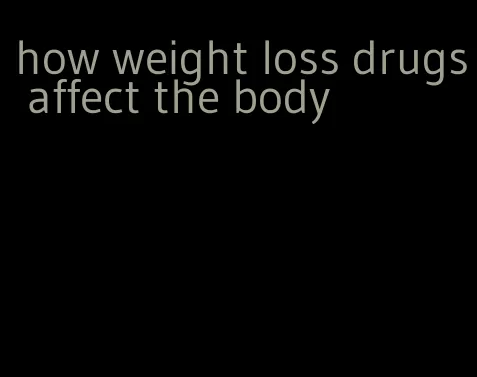 how weight loss drugs affect the body