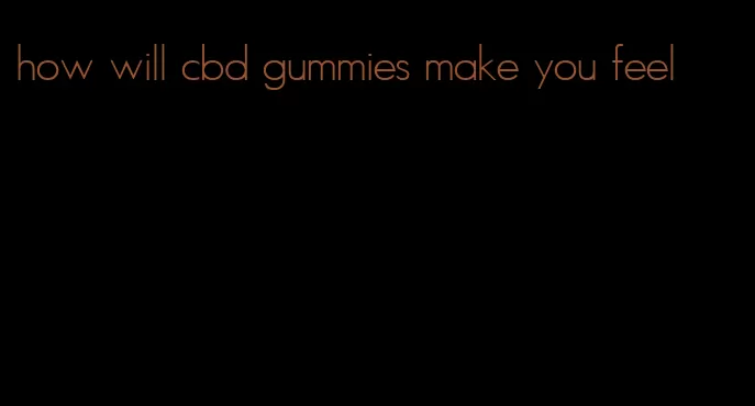 how will cbd gummies make you feel