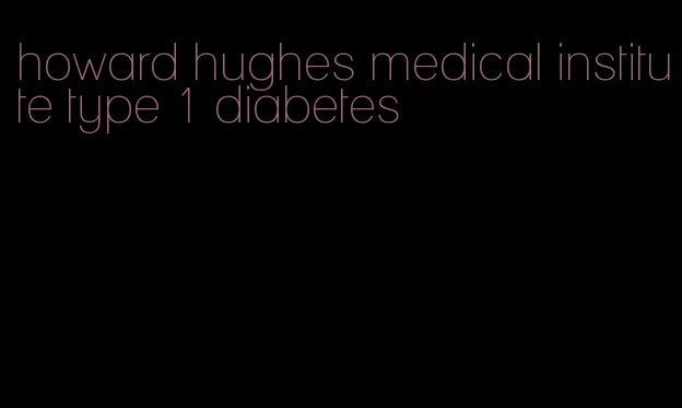 howard hughes medical institute type 1 diabetes