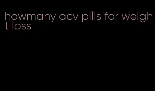 howmany acv pills for weight loss