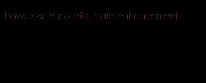 hows xxx zone pills male enhancement