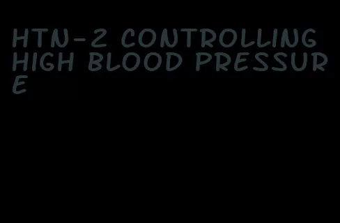 htn-2 controlling high blood pressure