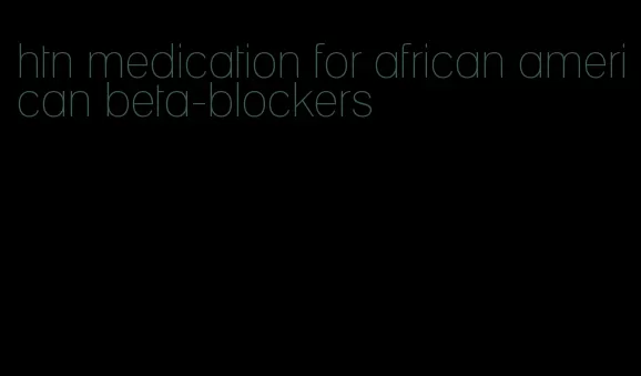 htn medication for african american beta-blockers